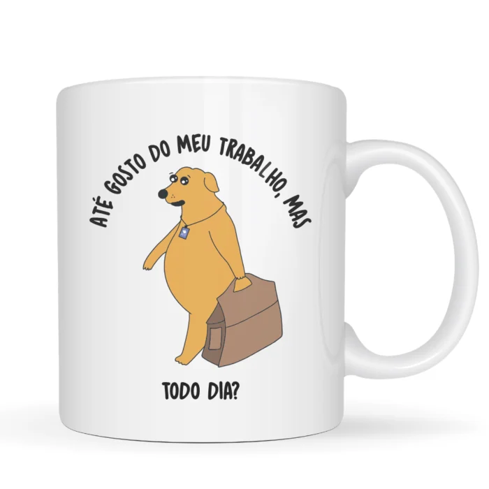 Caneca Cerâmica Até gosto do meu trabalho, mas todo dia?